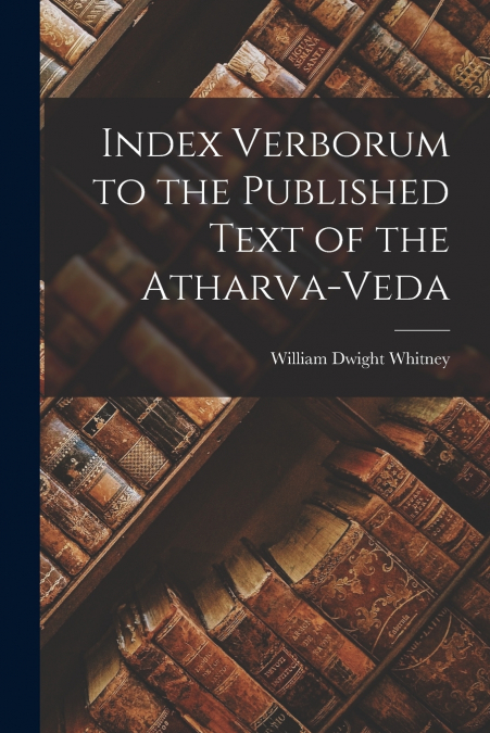 Index Verborum to the Published Text of the Atharva-veda