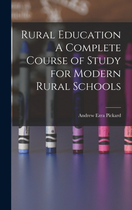 Rural Education A Complete Course of Study for Modern Rural Schools