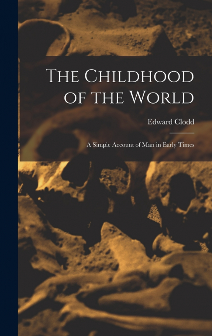 The Childhood of the World; a Simple Account of Man in Early Times