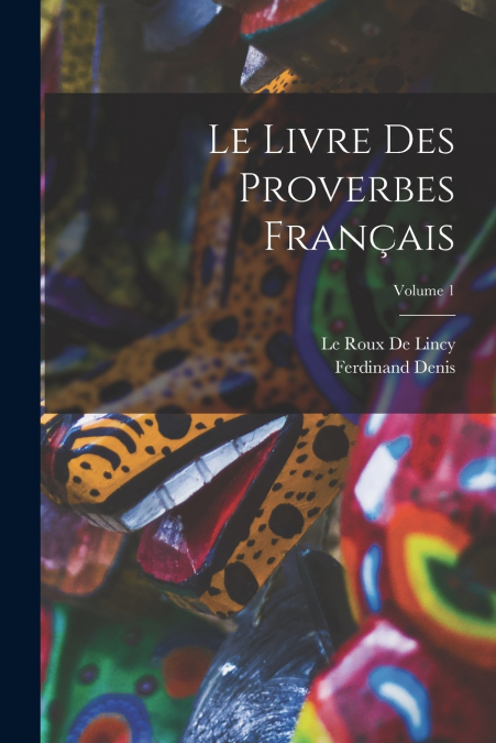 Le Livre Des Proverbes Français; Volume 1