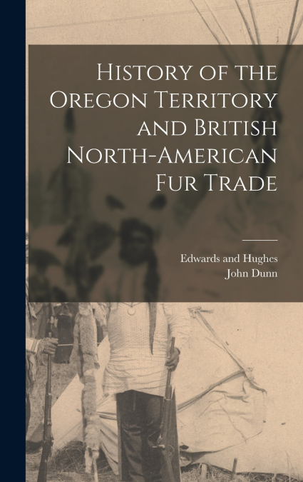 History of the Oregon Territory and British North-American Fur Trade