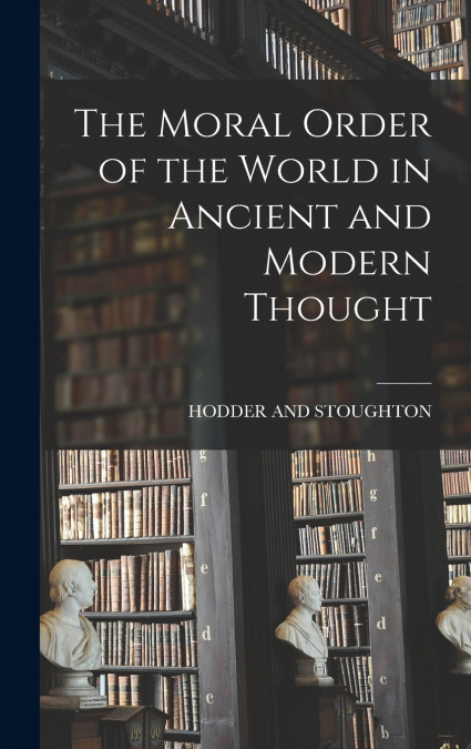 The Moral Order of the World in Ancient and Modern Thought