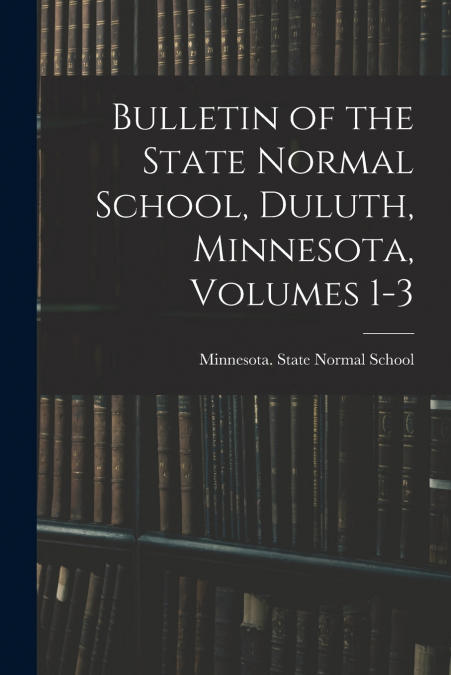 Bulletin of the State Normal School, Duluth, Minnesota, Volumes 1-3