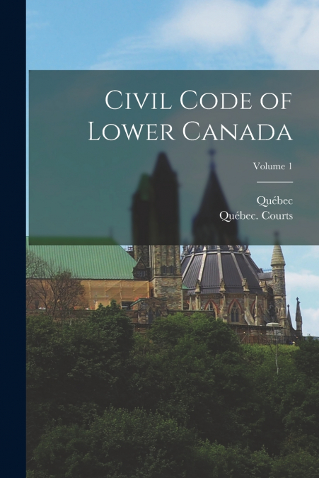 Civil Code of Lower Canada; Volume 1