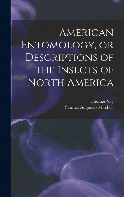 American Entomology, or Descriptions of the Insects of North America