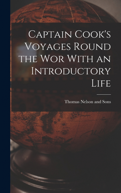 Captain Cook’s Voyages Round the Wor With an Introductory Life