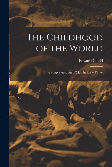 The Childhood of the World; a Simple Account of Man in Early Times