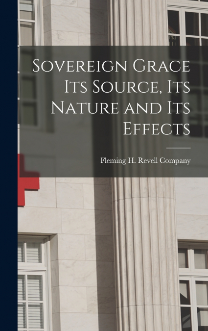 Sovereign Grace its Source, its Nature and its Effects