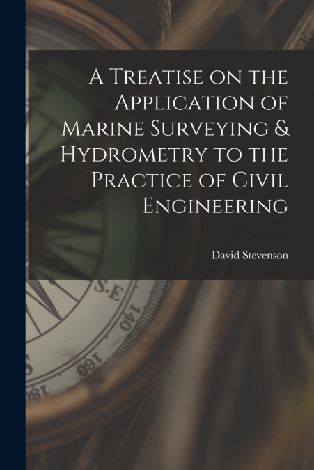 A Treatise on the Application of Marine Surveying & Hydrometry to the Practice of Civil Engineering