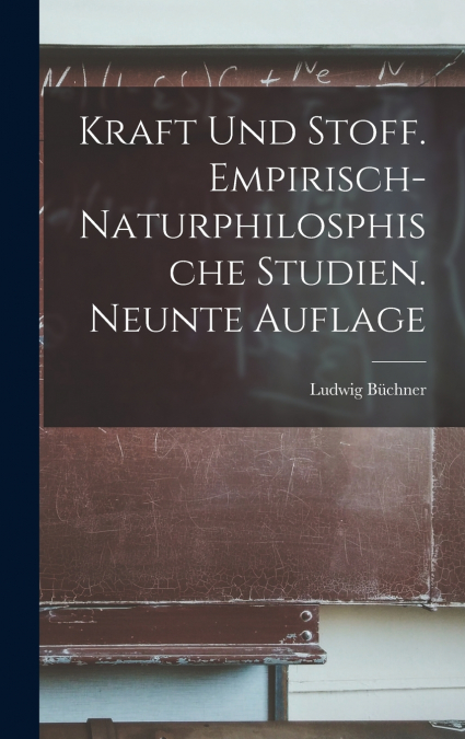 Kraft und Stoff. Empirisch-naturphilosphische Studien. Neunte Auflage