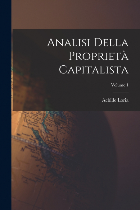Analisi Della Proprietà Capitalista; Volume 1