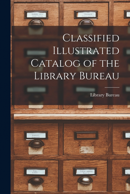 Classified Illustrated Catalog of the Library Bureau