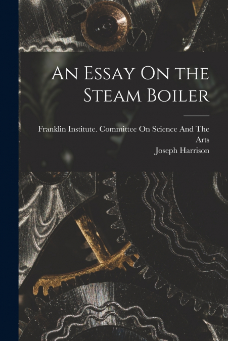 An Essay On the Steam Boiler