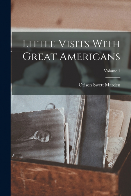 Little Visits With Great Americans; Volume 1
