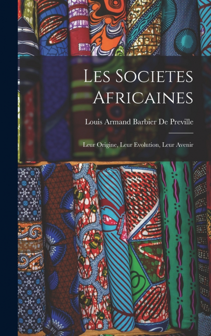 Les Societes Africaines; Leur Origine, Leur Evolution, Leur Avenir