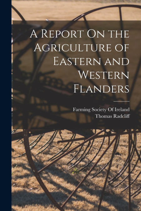 A Report On the Agriculture of Eastern and Western Flanders