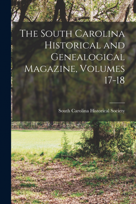 The South Carolina Historical and Genealogical Magazine, Volumes 17-18
