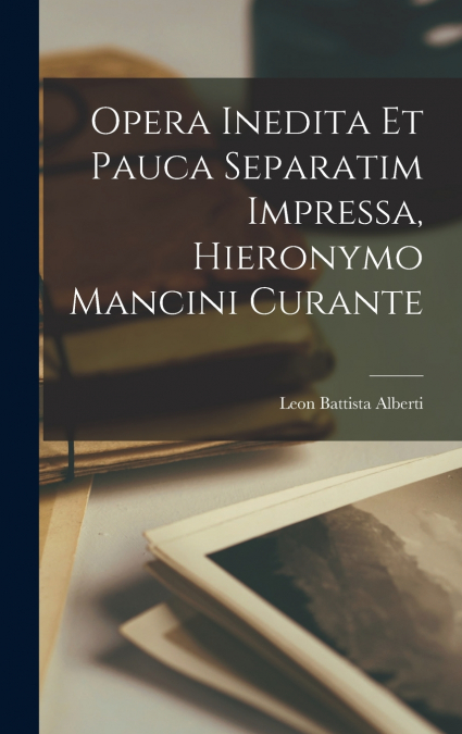 Opera inedita et pauca separatim impressa, Hieronymo Mancini curante