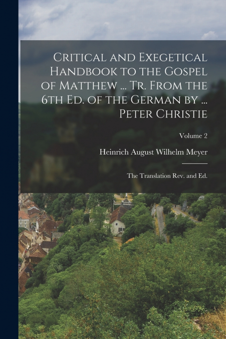 Critical and Exegetical Handbook to the Gospel of Matthew ... tr. From the 6th ed. of the German by ... Peter Christie ; the Translation rev. and ed.; Volume 2