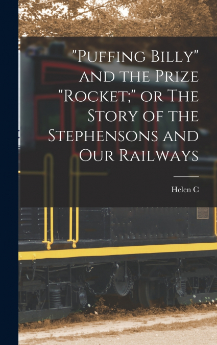 'Puffing Billy' and the Prize 'Rocket;' or The Story of the Stephensons and our Railways