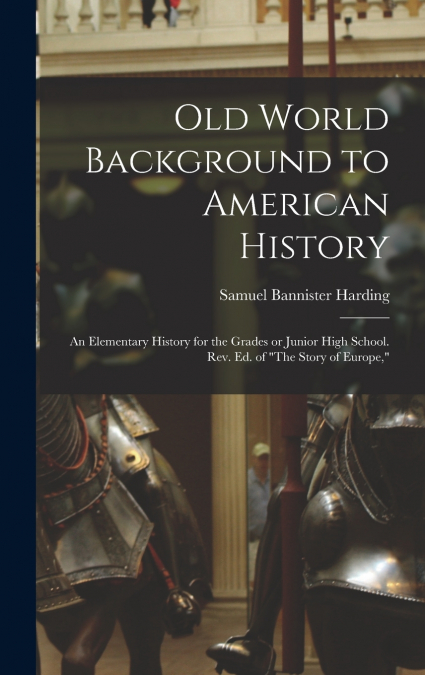 Old World Background to American History; an Elementary History for the Grades or Junior High School. Rev. ed. of 'The Story of Europe,'