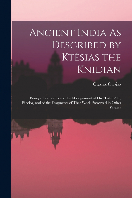Ancient India As Described by Ktêsias the Knidian