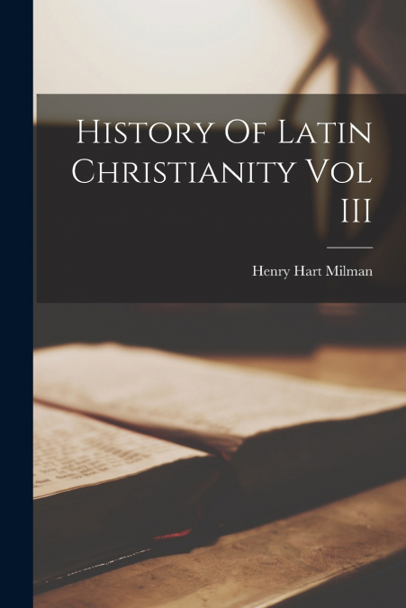 History Of Latin Christianity Vol III