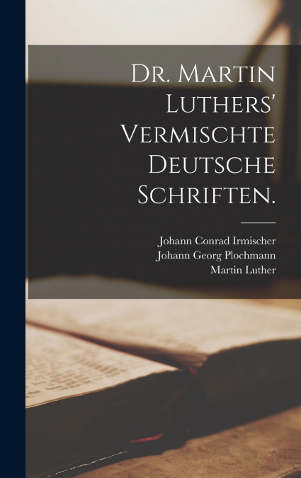 Dr. Martin Luthers’ vermischte deutsche Schriften.