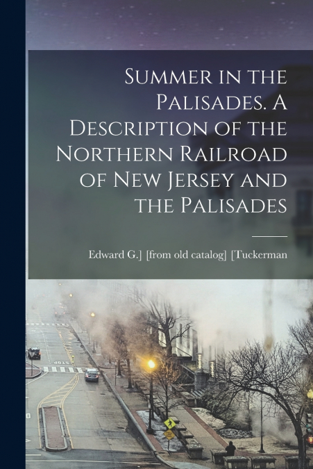 Summer in the Palisades. A Description of the Northern Railroad of New Jersey and the Palisades