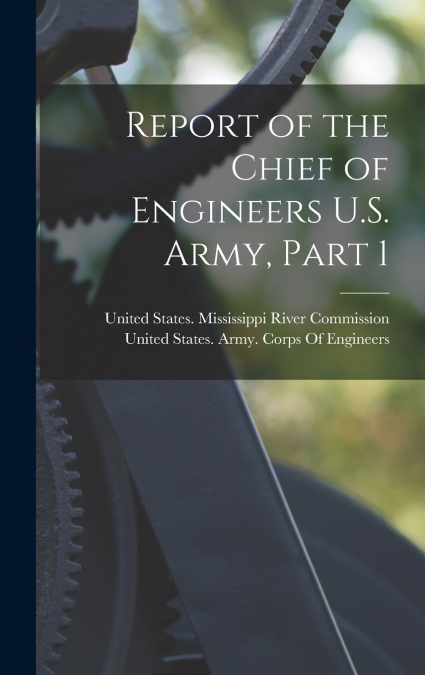 Report of the Chief of Engineers U.S. Army, Part 1