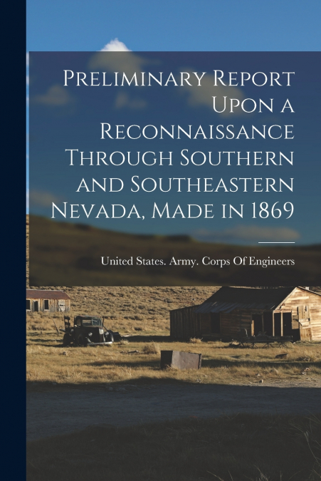Preliminary Report Upon a Reconnaissance Through Southern and Southeastern Nevada, Made in 1869
