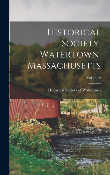 Historical Society, Watertown, Massachusetts; Volume 2