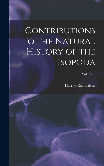 Contributions to the Natural History of the Isopoda; Volume 2