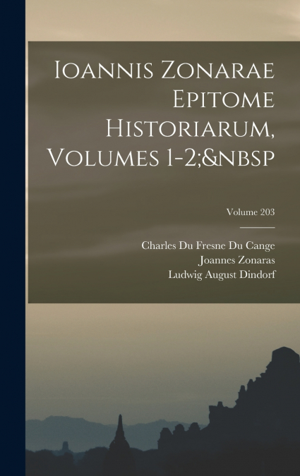 Ioannis Zonarae Epitome Historiarum, Volumes 1-2;  Volume 203