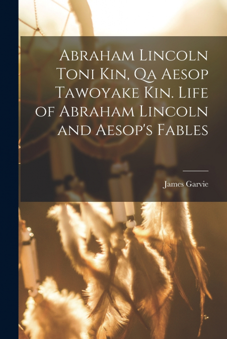 Abraham Lincoln toni kin, qa Aesop tawoyake kin. Life of Abraham Lincoln and Aesop’s fables
