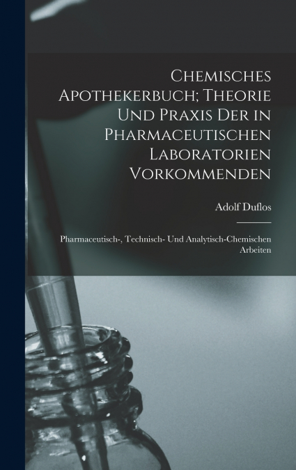 Chemisches Apothekerbuch; Theorie und Praxis der in pharmaceutischen Laboratorien vorkommenden