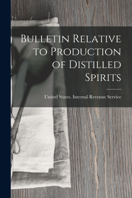 Bulletin Relative to Production of Distilled Spirits