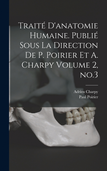Traité d’anatomie humaine. Publié sous la direction de P. Poirier et A. Charpy Volume 2, no.3