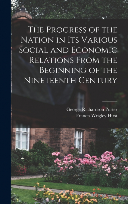 The Progress of the Nation in its Various Social and Economic Relations From the Beginning of the Nineteenth Century