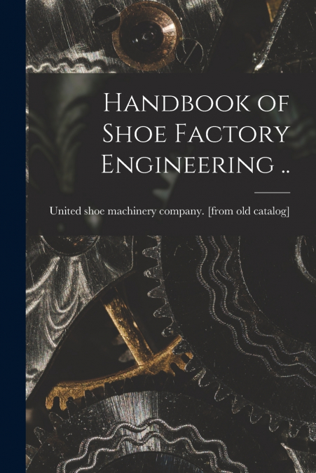 Handbook of Shoe Factory Engineering ..