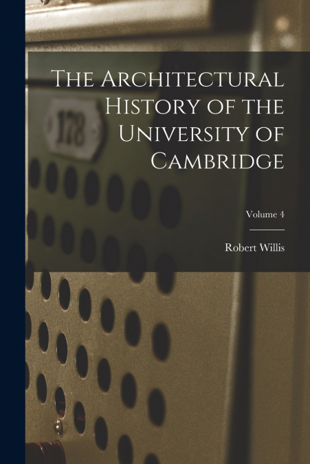 The Architectural History of the University of Cambridge; Volume 4