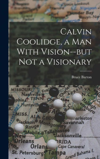 Calvin Coolidge, a man With Vision--but not a Visionary