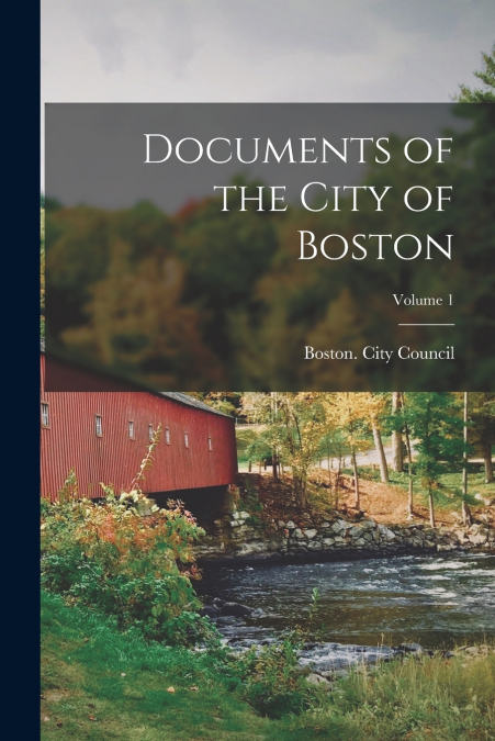 Documents of the City of Boston; Volume 1