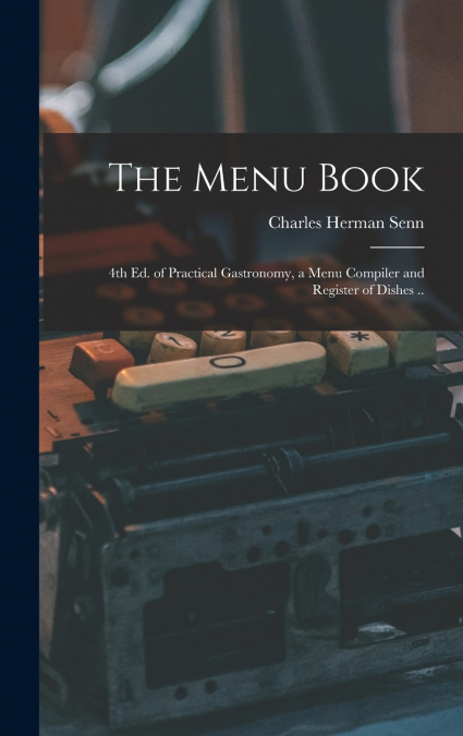 The Menu Book; 4th ed. of Practical Gastronomy, a Menu Compiler and Register of Dishes ..