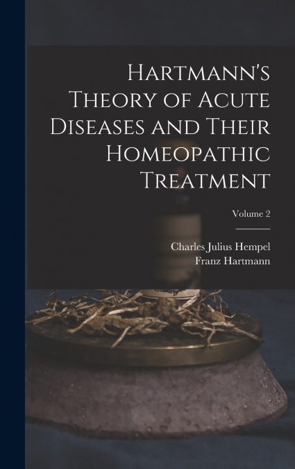 Hartmann’s Theory of Acute Diseases and Their Homeopathic Treatment; Volume 2