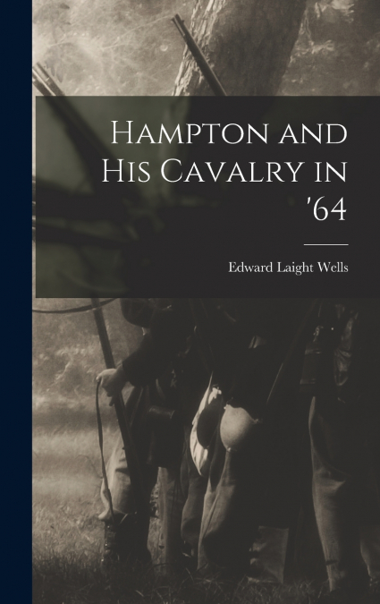 Hampton and his Cavalry in ’64