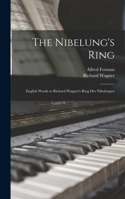 The Nibelung’s Ring; English Words to Richard Wagner’s Ring des Nibelungen