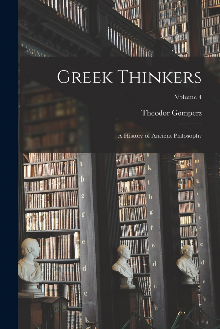 Greek Thinkers; a History of Ancient Philosophy; Volume 4