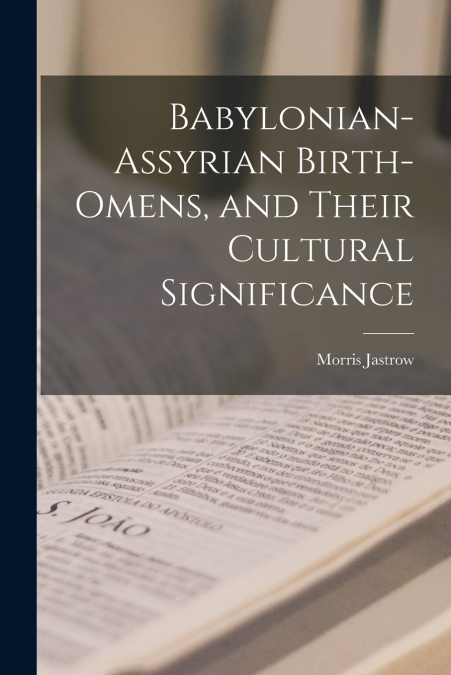 Babylonian-Assyrian Birth-omens, and Their Cultural Significance
