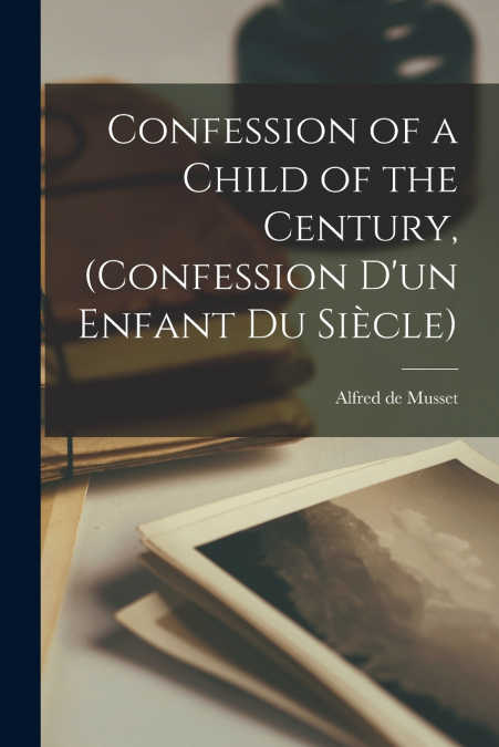 Confession of a Child of the Century, (Confession d’un Enfant du Siècle)